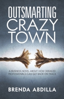Outsmarting Crazytown: A Business Novel about How Derailed Professionals Can Get Back on Track 195223316X Book Cover