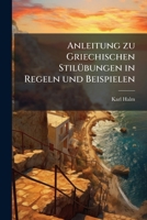 Anleitung Zu Griechischen Stilübungen In Regeln Und Beispielen: Elementarbuch Der Griechischen Etymologie, In Beispielen Zum Uebersetzen Aus Dem ... Regelmäßige Verbum Auf Omega 117892114X Book Cover