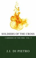 Soldiers of the Cross: Carriers of the Fire vol. 5 1950053245 Book Cover