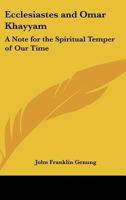 Ecclesiastes and Omar Khayyam: A Note for the Spiritual Temper of Our Time 1417934301 Book Cover