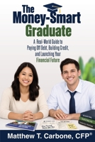 The Money-Smart Graduate: A Real-World Guide to Paying Off Debt, Building Credit, and Launching Your Financial Future B0H9JRC6Q4 Book Cover