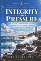 Integrity Under Pressure: How to Build Character, Live Honestly, and Become Trustworthy When Doing Right Gets Hard (The Structural Restoration Series) B0HK3RHL6T Book Cover