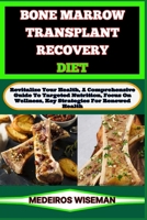 BONE MARROW TRANSPLANT RECOVERY DIET: Revitalize Your Health, A Comprehensive Guide To Targeted Nutrition, Focus On Wellness, Key Strategies For Renewed Health B0CSVTPLDM Book Cover