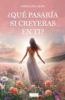 ¿Qué pasaría si creyeras en ti?: ¿Cuándo fue la última vez que creíste en ti sin dudar? (Spanish Edition) B0F31DPHDV Book Cover