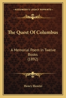 The Quest of Columbus a Memorial Poem in Twelve Books 1166318656 Book Cover