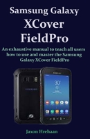 Samsung Galaxy Xcover fieldPro: An exhaustive manual to teach all users how to use and master the Samsung galaxy xcover fieldpro B08KBMHMJ2 Book Cover