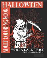 Halloween Adult Coloring Book With A Dark Twist: Adult Coloring Book with haunting illustrations for Halloween Lovers. Creepy, Gothic, dark fantasy in an atmosphere of horror. B08HPY495T Book Cover
