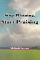 Stop Whining Start Praising 0975479997 Book Cover