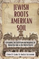 Jewish Roots American Soil: Exploring the Evolution and Influence of Jewish Culture in the United States B0CSSS2T9J Book Cover