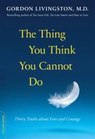 The Thing You Think You Cannot Do: Thirty Truths You Need to Know Now About Fear and Courage 073821650X Book Cover