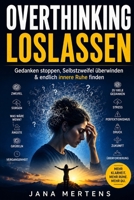 OVERTHINKING LOSLASSEN: Wie du aufhörst, alles zu zerdenken und innere Ruhe findest (Gedanken loslassen – Mentale Stärke im Alltag) (German Edition) B0GSLT8LWP Book Cover