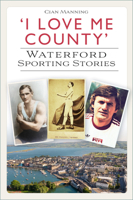 'I Love Me County': Waterford Sporting Stories 1803992557 Book Cover