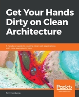 Get Your Hands Dirty on Clean Architecture: A hands-on guide to creating clean web applications with code examples in Java 1839211962 Book Cover