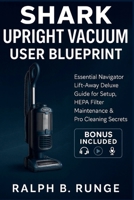 Shark Upright Vacuum User Blueprint: Essential Navigator Lift-Away Deluxe Guide for Setup, HEPA Filter Maintenance & Pro Cleaning Secrets B0FRG52ZCJ Book Cover