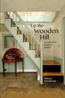 Up the Wooden Hill: A Collection of Short Stories 1944104135 Book Cover
