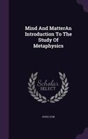 Mind and Matteran Introduction to the Study of Metaphysics. 1355722586 Book Cover