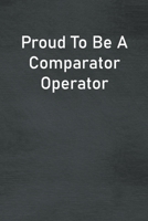 Proud To Be A Comparator Operator: Lined Notebook For Men, Women And Co Workers 1673785719 Book Cover