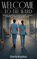 WELCOME TO THE WARD: A Newly Qualified Mental Health Nurse's Survival Guide in an Acute Ward 1918949212 Book Cover