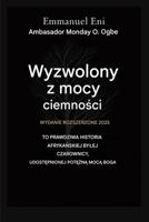 Wyzwolony z mocy ciemnosci - Wydanie rozszerzone 2025: To Prawdziwa Historia AfrykaNskiej Bylej Czarownicy UdostEpnionej PotEZnA MocA BoZA - Wydanie ... from the Power of Darkness) (Polish Edition) B0GNX4B2BS Book Cover
