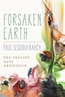 Forsaken Earth: The Ongoing Mass Extinction 1483454495 Book Cover