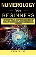 Numerology for Beginners: A Beginners' Guide to the Special Meaning of Numbers: Reveal the Secrets of Birthdays, Insight and Guidance Toward Life Mastery, Decode Relationships, Maximize Opportunities, 1801925461 Book Cover