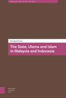 The State, Ulama and Islam in Indonesia and Malaysia 9462982937 Book Cover