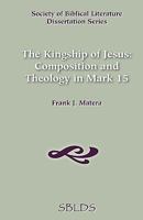 Kingship of Jesus: Composition Theology in Mark 15 (Dissertation Series (Society of Biblical Literature)) 0891305645 Book Cover