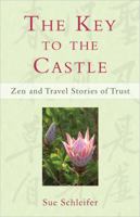 The Key to the Castle: Zen and Travel Stories of Trust 0989076202 Book Cover