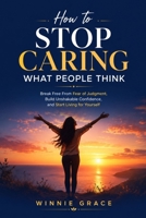 How To Stop Caring What People Think: Break free from fear of judgment, build lasting confidence and finally start living for yourself (Personal Growth Series) B0HC5TWQ14 Book Cover