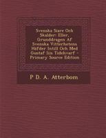 Svenska Siare Och Skalder: Eller, Grunddragen AF Svenska Vitterhetens Hafder Intill Och Med Gustaf Iiis Tidehvarf 1142404757 Book Cover