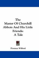 The Master of Churchill Abbotts and His Little Friends 0548322619 Book Cover