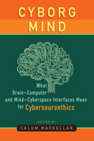 Cyborg Mind: What Brain–Computer and Mind–Cyberspace Interfaces Mean for Cyberneuroethics 1800734530 Book Cover