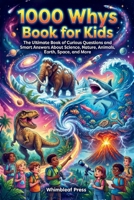 1000 Whys Book for Kids: The Ultimate Book of Curious Questions and Smart Answers About Science, Nature, Animals, Earth, Space, and More B0GV77RJ2J Book Cover