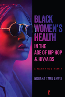 Black Women’s Health in the Age of Hip Hop and HIV/AIDS: A Narrative Remix 0814259340 Book Cover