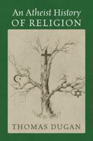An Atheist History of Religion 1478732733 Book Cover