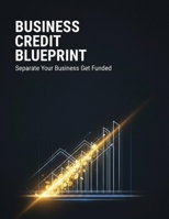 Business Credit Blueprint: Separate Your Business Get Funded B0HK4RCLM8 Book Cover