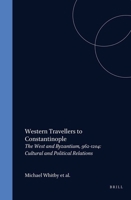 Western Travellers to Constantinople: The West and Byzantium, 962-1204 : Cultural and Political Relations (Medieval Mediterranean, V. 10) 9004106375 Book Cover