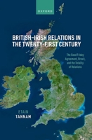 British-Irish Relations in the Twenty-First Century: The Good Friday Agreement, Brexit, and the Totality of Relations 0198807988 Book Cover