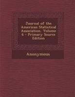 Journal Of The American Statistical Association; Volume 6 101319229X Book Cover