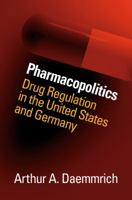 Pharmacopolitics: Drug Regulation in the United States and Germany (Studies in Social Medicine) 0807872415 Book Cover