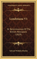 Londiniana V1: Or Reminiscences Of The British Metropolis 1120319889 Book Cover