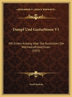 Dampf Und Gasturbinen V1: Mit Einem Anhang Uber Die Aussichten Der Warmekraftmaschinen (1922) 1168163234 Book Cover