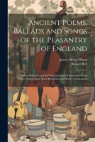 Ancient Poems, Ballads and Songs of the Peasantry of England: Taken Down From Oral Recitation and Transcribed From Private Manuscripts, Rare Broadsides and Scarce Publications 1021189197 Book Cover