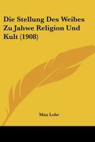 Die Stellung Des Weibes Zu Jahwe Religion Und Kult (1908) 1148870237 Book Cover