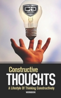 Constructive Thoughts: A Lifestyle Of Thinking Constructively, Workbook (Choose Greatness Series) 1656242494 Book Cover