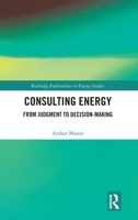 Consulting Energy: From Judgment to Decision-Making (Routledge Explorations in Energy Studies) 1041004834 Book Cover
