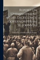 Report on Unemployment to His Excellency Governor Hiram W. Johnson 1022116495 Book Cover