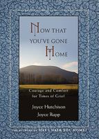 Now That Youve Gone Home: Courage and Comfort for Times of Grief 1594712158 Book Cover