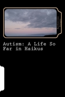 Autism: A Life So Far in Haikus 1523773499 Book Cover