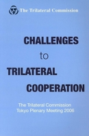 Challenges to Trilateral Cooperation: The Trilateral Commission Tokyo Plenary Meeting 2006 0930503899 Book Cover